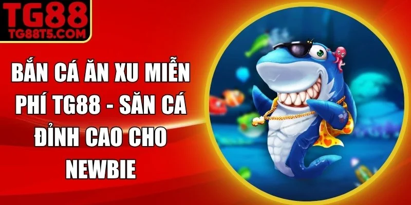 Bắn Cá Ăn Xu Miễn Phí